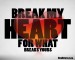 Break my heart..